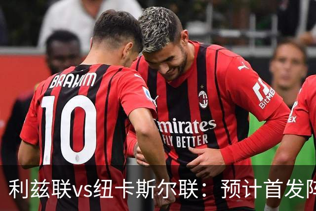 利兹联vs纽卡斯尔联：预计首发阵容、球队消息与开球时间