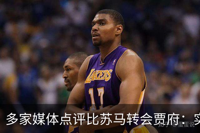 多家媒体点评比苏马转会贾府：实力毋庸置疑，纪律隐患堪忧