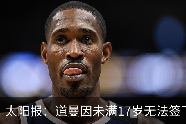 太阳报：道曼因未满17岁无法签下职业合同，因此无法在FC27中出现
