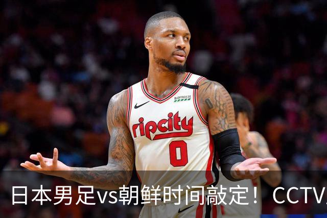 日本男足vs朝鲜时间敲定！CCTV直播，双方注定拼到急眼