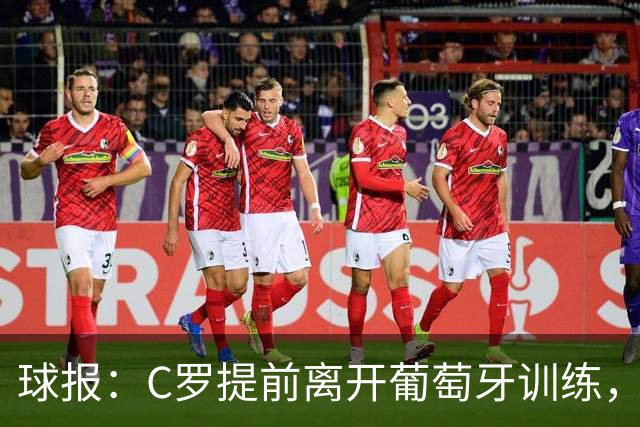 球报：C罗提前离开葡萄牙训练，热苏斯刚在发布会说他会参加