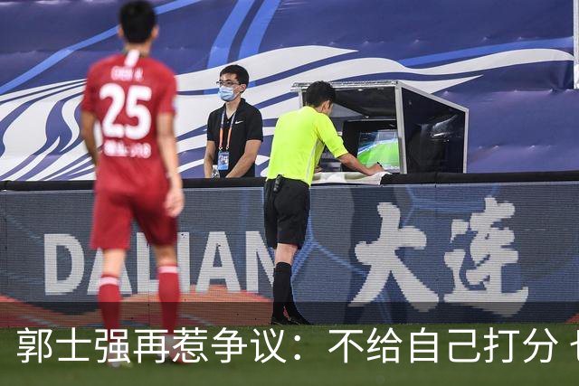 郭士强再惹争议：不给自己打分 也不给球员打分 我们都很努力