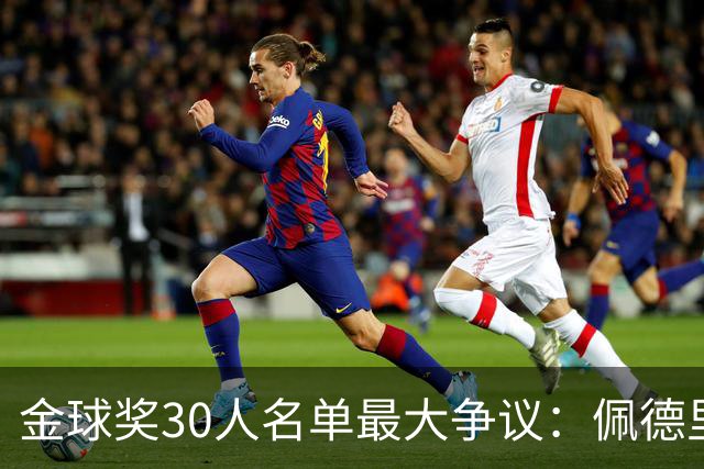 金球奖30人名单最大争议：佩德里落选，梅西入围！标准到底是什么？